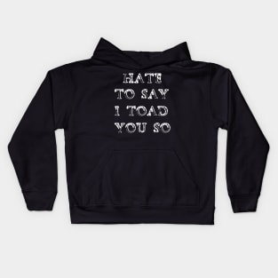 Hate To Say I Toad You So Kids Hoodie